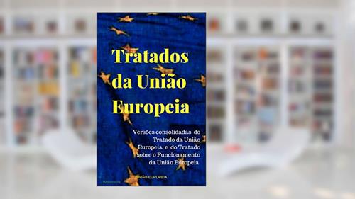 Capa de Tratados da União Europeia: Versões consolidadas do Tratado da União Europeia e do Tratado sobre o Funcionamento da União Europeia, do autor União Europeia
