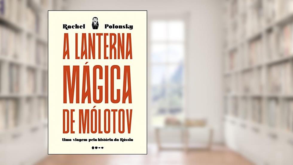 A lanterna mágica de Mólotov: Uma viagem pela história da Rússia, do autor Rachel Polonsky