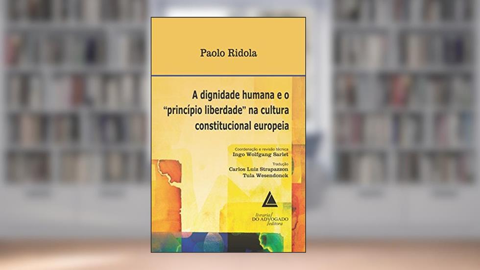 A Dignidade Humana E O "princípio Liberdade" Na Cultura Constitucional Europeia, do autor Paolo Ridola