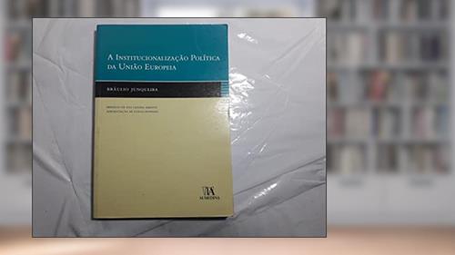 Capa de A Institucionalização Política da União Europeia, do autor Bráulio Junqueira