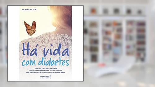 Capa de Há Vida com Diabetes: Construa uma Vida Saudável com Novas Expectativas, Outros Hábitos, boa Saúde Mental e Muitos Motivos Para Sorrir, do autor Elaine Rosa