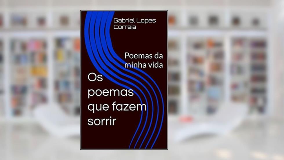 Os poemas que fazem sorrir: Poemas da minha vida, do autor Gabriel Lopes Correia