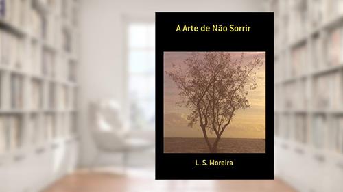 Capa de A Arte de não Sorrir, do autor L. S. Moreira