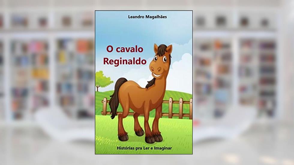 O cavalo Reginaldo, do autor Leandro Magalhães