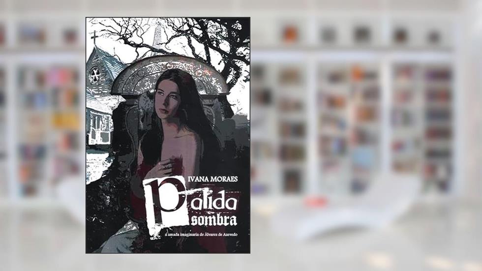 PALIDA SOMBRA: A AMADA IMAGINARIA DE ALVARES DE AZEVEDO, do autor IVANA MORAES