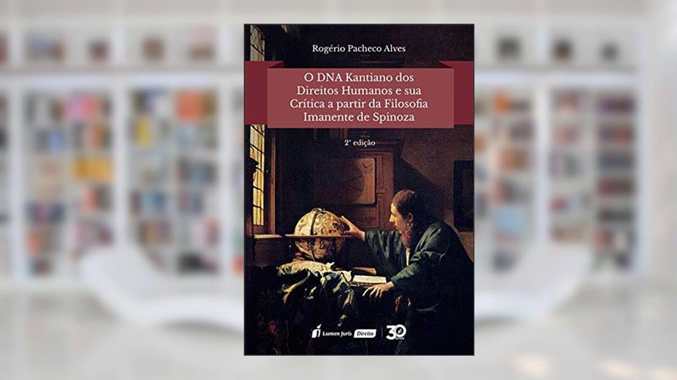 Dna Kantiano dos Direitos Humanos e Sua Crítica a Partir da Filosofia Imanente de Spinoza, o - 2ª Edição - 2019, do autor Rogério Pacheco Alves