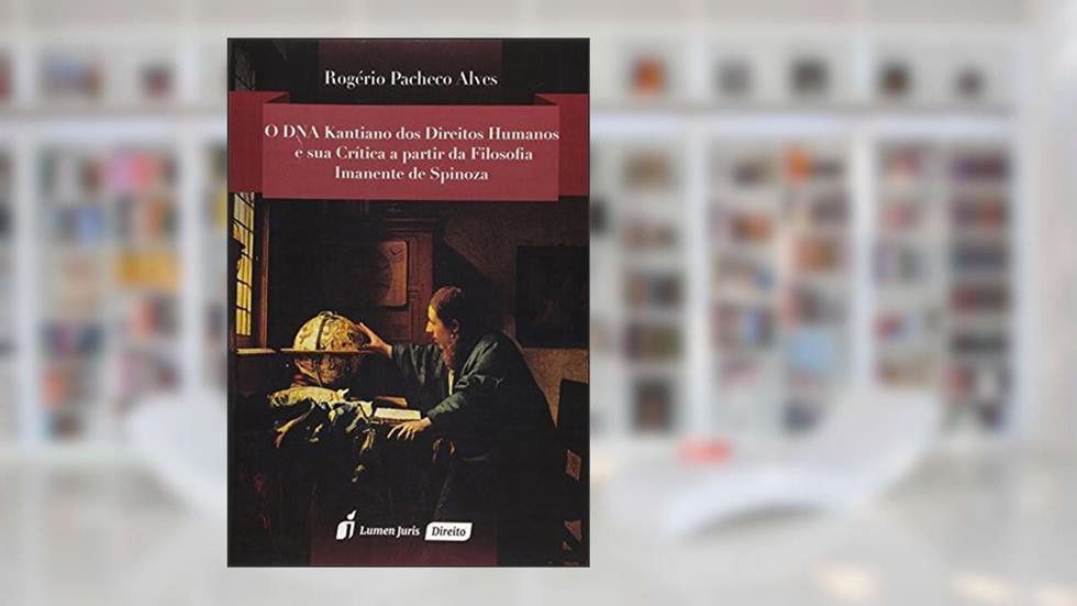 O DNA Kantiano dos Direitos Humanos e Sua Crítica a Partir da Filosofia Imanente de Spinoza 2015, do autor Rogério Pacheco Alves