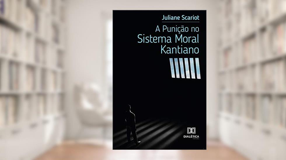 A Punição no Sistema Moral Kantiano, do autor Juliane Scariot