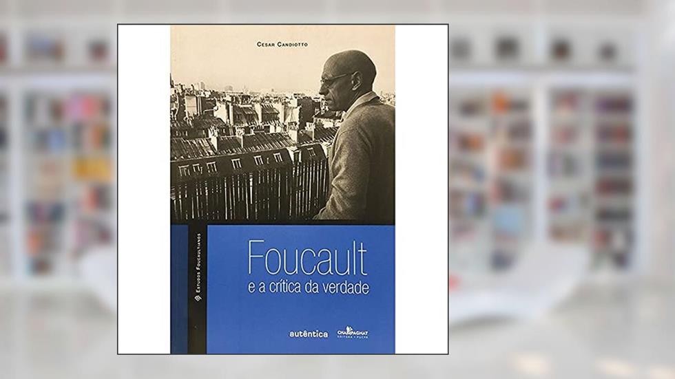 Foucault: E a crítica da verdade, do autor Cesar Candiotto