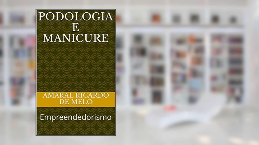 Podologia e Manicure: Empreendedorismo (Beleza Livro 2), do autor Amaral Ricardo de Melo