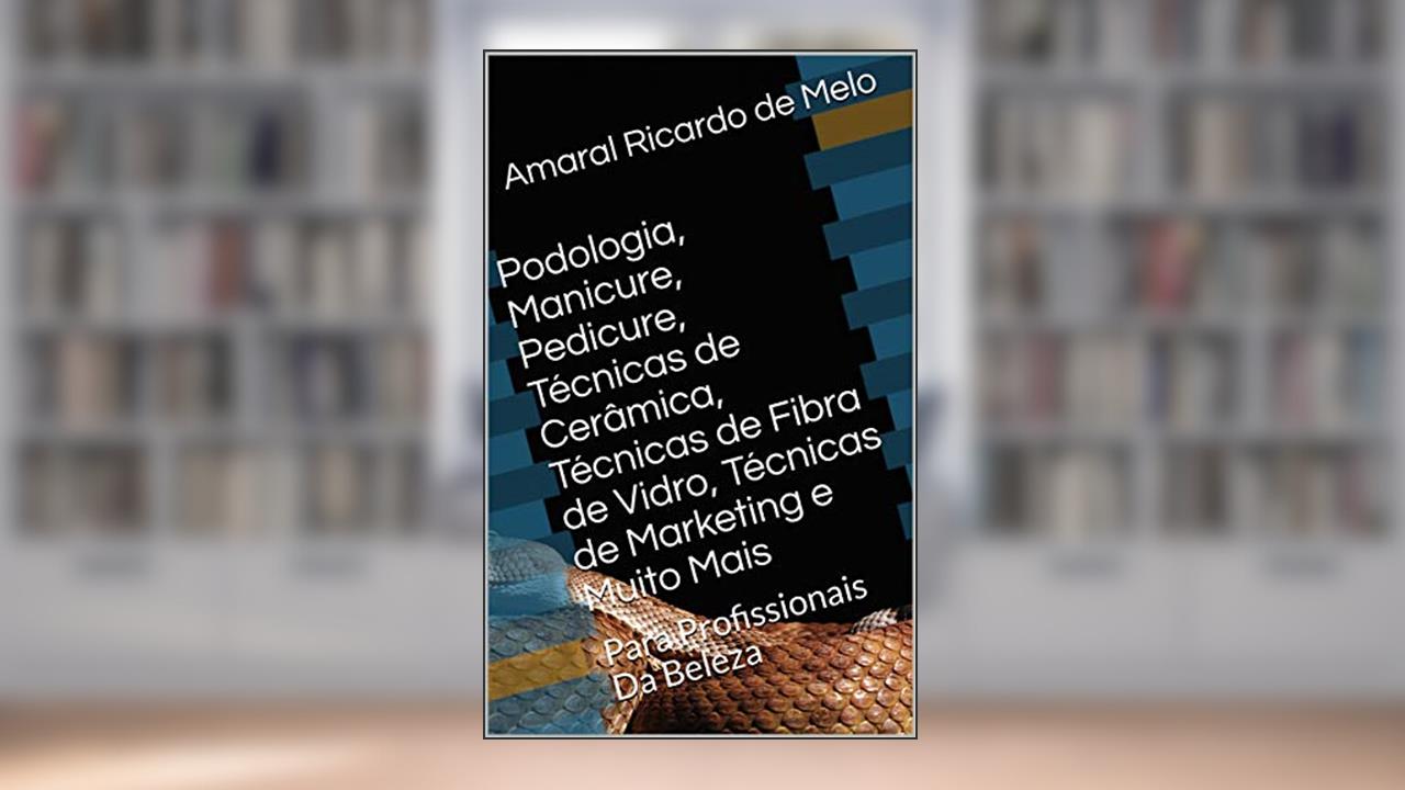 Podologia, Manicure, Pedicure, Técnicas de Cerâmica, Técnicas de Fibra de Vidro, Técnicas de Marketing e Muito Mais: Para Profissionais Da Beleza, do autor Amaral Ricardo de Melo