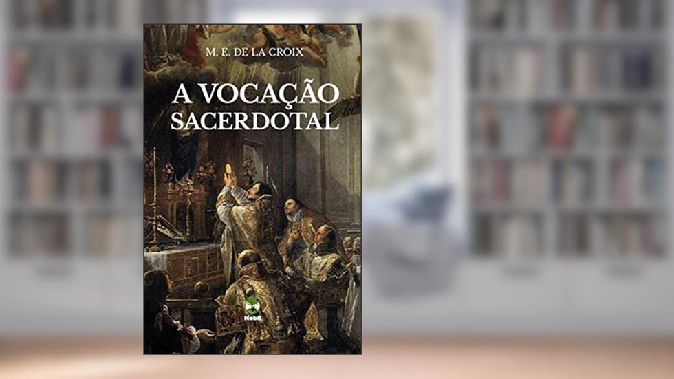 A Vocação Sacerdotal, do autor M. E. De La Croix