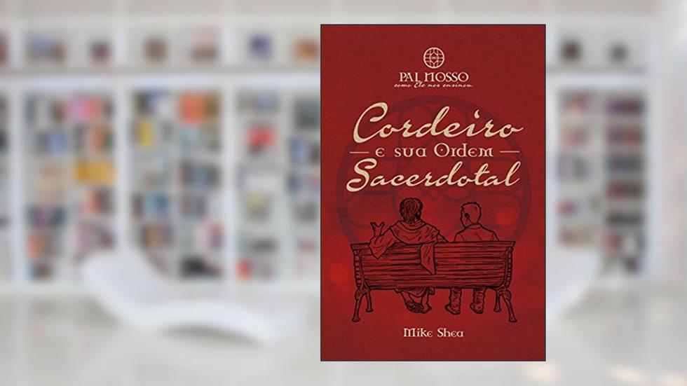Cordeiro e Sua Ordem Sacerdotal (Pai Nosso - Como Ele nos Ensinou Livro 1), do autor Mike Shea