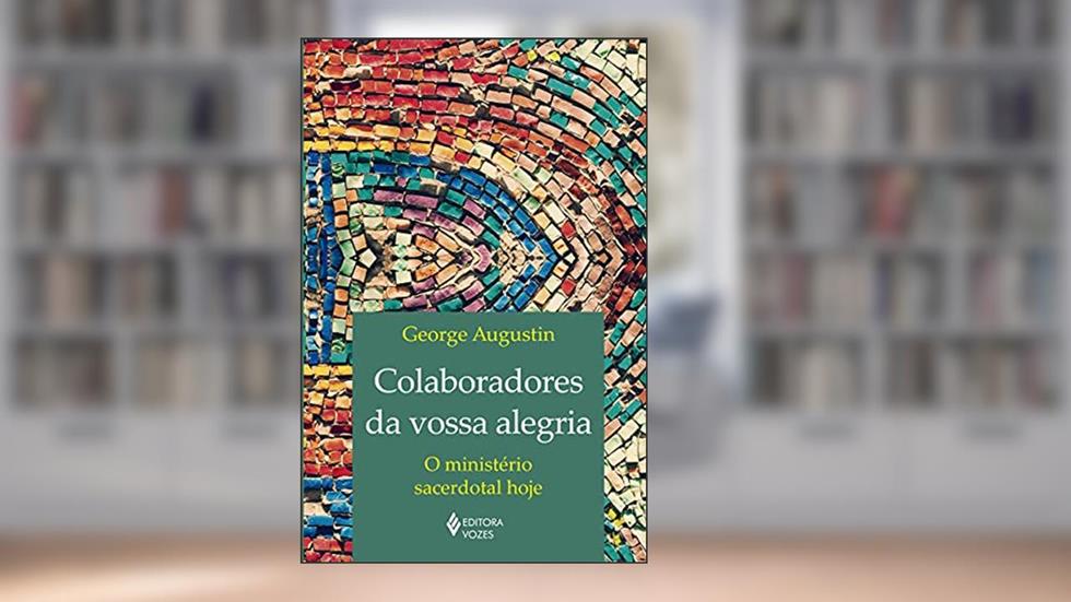 Colaboradores da vossa alegria: O ministério sacerdotal hoje, do autor George Augustin