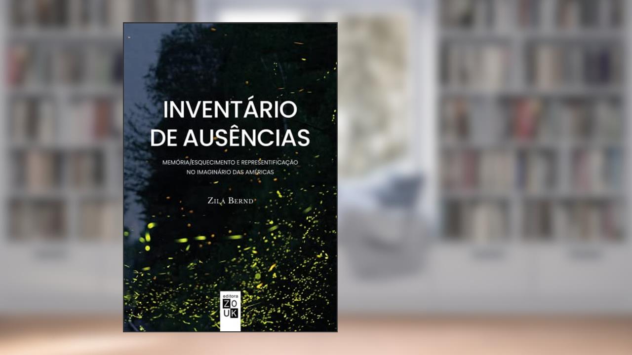 Inventário de ausências: Memória/Esquecimento e representificação no imaginário das Américas, do autor Zilá Bernd