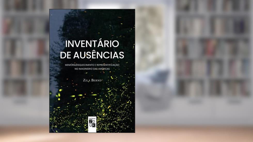 Inventário de ausências: Memória/Esquecimento e representificação no imaginário das Américas, do autor Zilá Bernd