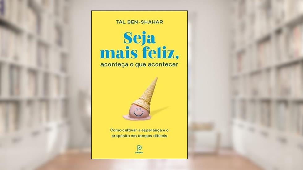 Seja mais feliz, aconteça o que acontecer: Como cultivar a esperança e o propósito em tempos difíceis, do autor Tal Ben-Shahar