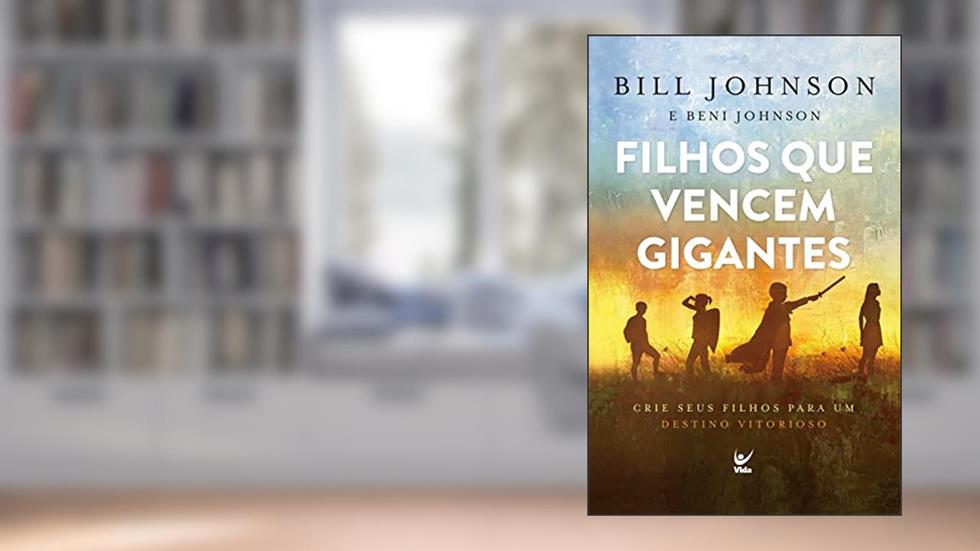 Filhos que vencem gigante: Crie seus filhos para um destino vitorioso, do autor Bill Johnson; Beni Johnson