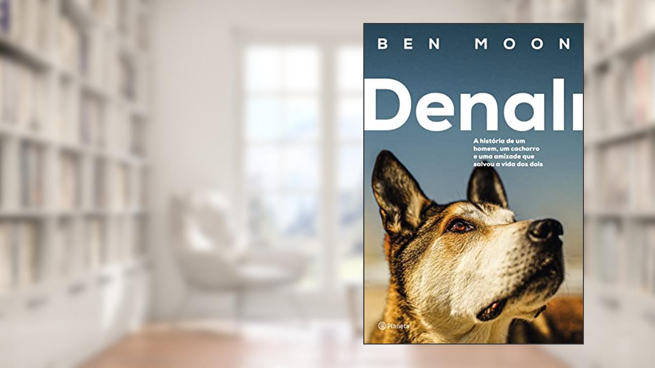 Denali: A história de um homem, um cachorro e uma amizade que salvou a vida dos dois, do autor Ben Moon