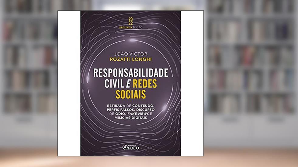 Responsabilidade Civil e Redes Sociais - Retirada de Conteúdo, Perfis Falsos, Discurso de Ódio, Fake News e Milícias Digitais, do autor JOÃO VICTOR ROZATTI LONGHI