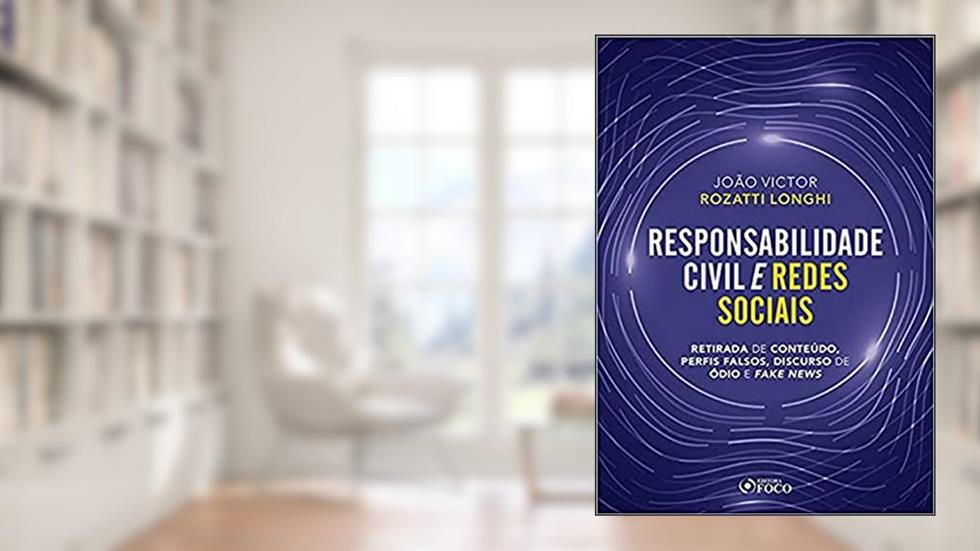 RESPONSABILIDADE CIVIL E REDES SOCIAIS - RETIRADA DE CONTEÚDO, PERFIS FALSOS, DISCURSO DE ÓDIO E FAKE NEWS - 1ª ED - 2020, do autor JOÃO VICTOR ROZATTI LONGHI