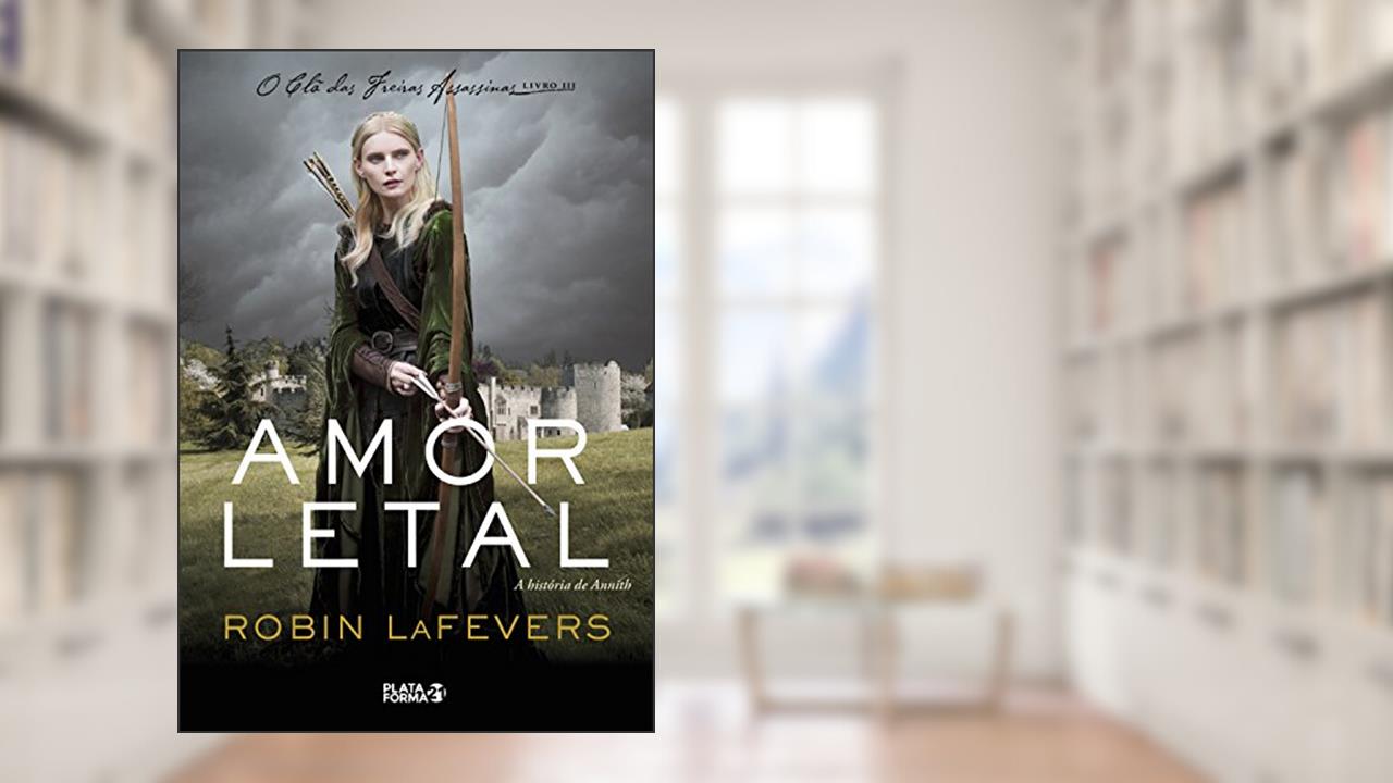Amor letal: A história de Annith (O clã das freiras assassinas Livro 3), do autor Robin LaFevers
