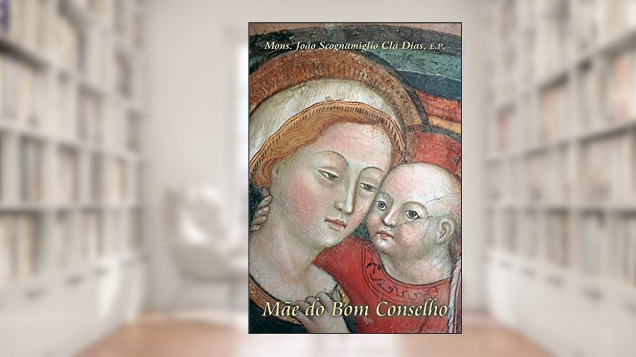 Mãe do Bom Conselho, do autor Mons João Scognamiglio Cla Dias EP