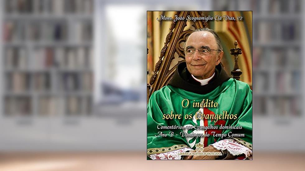 O inédito sobre os Evangelhos: Comentários aos evangelhos dominicais - Ano B - Domingos do Tempo Comum (Comentários aos Evangelhos? Livro 4), do autor Mons. João Scognamiglio Clá Dias EP