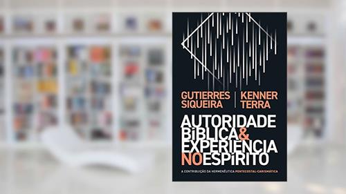 Capa de Autoridade bíblica e experiência no Espírito: a contribuição da hermenêutica pentecostal-carismática, do autor Gutierres Siqueira; Kenner Terra