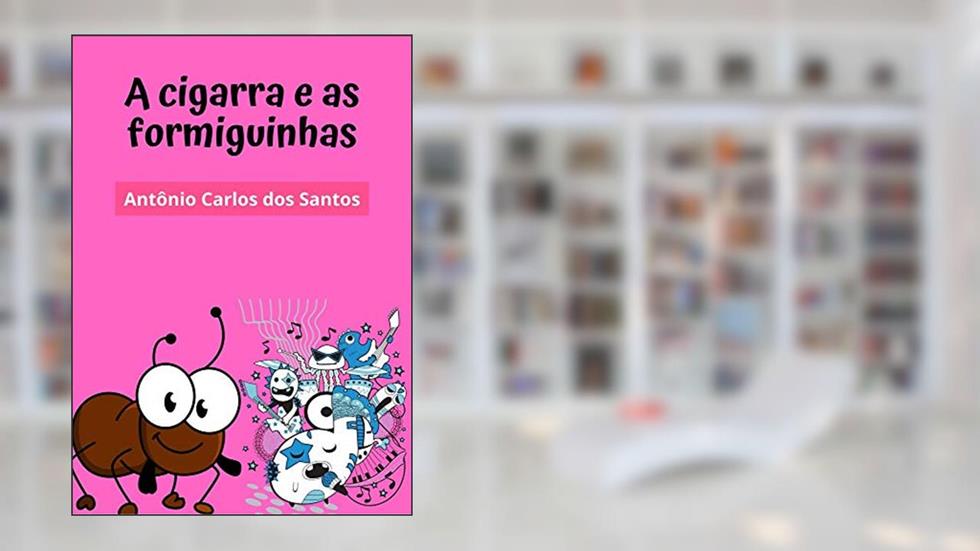 A cigarra e as formiguinhas: Teatro infantil (Coleção estórias maravilhosas para aprender se divertindo Livro 3), do autor Antônio Carlos dos Santos