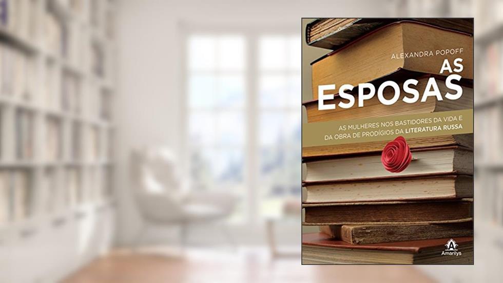 As esposas: As mulheres nos bastidores da vida e da obra de prodígios da literatura russa, do autor Alexandra Popoff