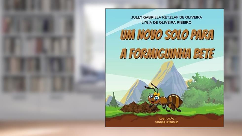 Um novo solo para a formiguinha Bete, do autor Lygia de Oliveira RIbeiro Jully Gabriela Retzlaf de Oliveira