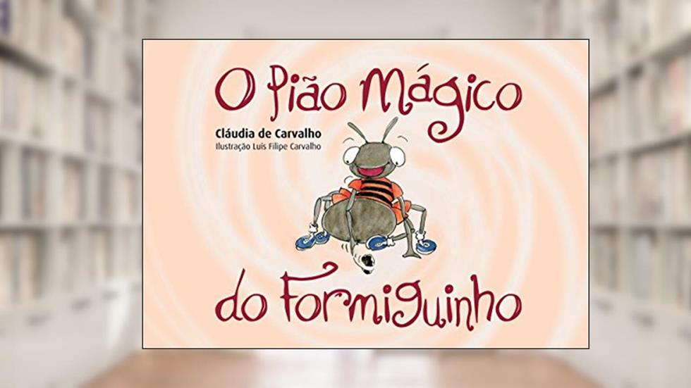O Pião Mágico do Formiguinho, do autor Cláudia de Carvalho