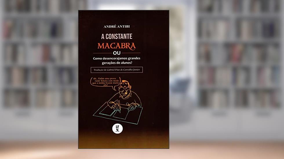 A Constante Macabra ou Como Desencorajamos Grandes Gerações de Alunos?, do autor André Antibi