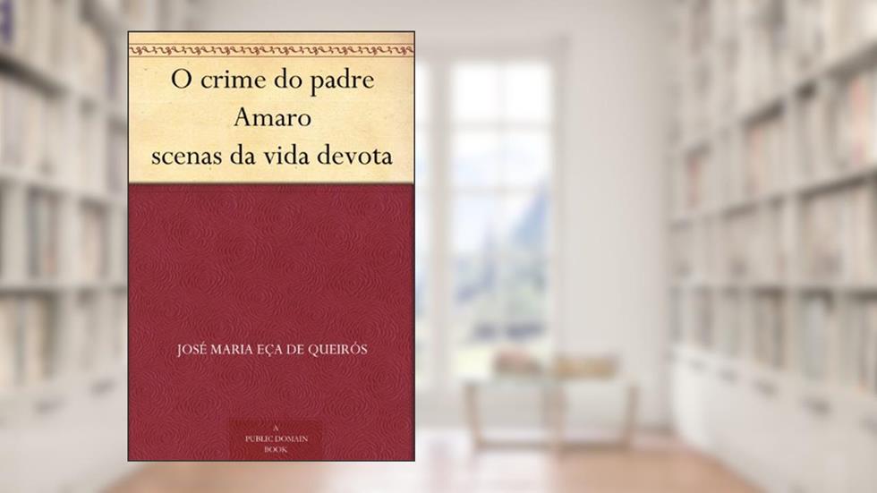 O crime do padre Amaro scenas da vida devota, do autor José Maria Eça de Queirós