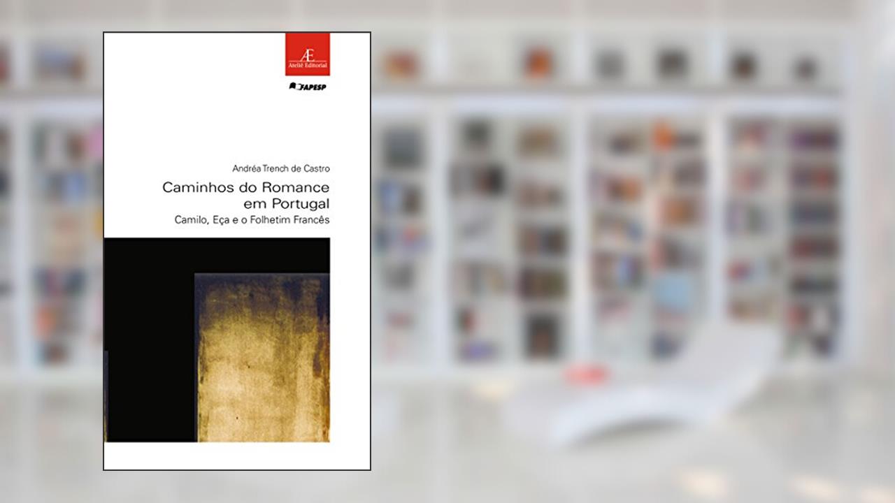 Caminhos do Romance em Portugal: Camilo, Eça e o Folhetim Francês: 47, do autor Andréa Trench de Castro