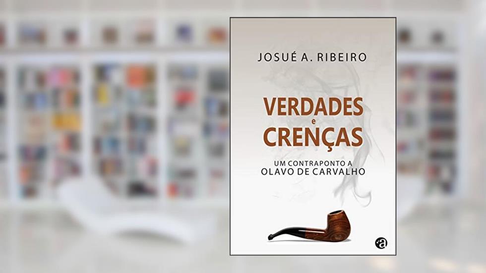 Verdades e Crenças: Um Contraponto a Olavo de Carvalho, do autor Josué A. Ribeiro