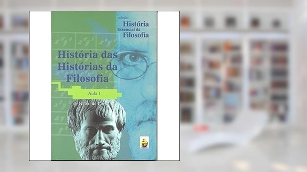 História Das Histórias Da Filosofia. Aula 1 - Coleção História Essencial Da Filosofia (+ DVD), do autor Olavo de Carvalho