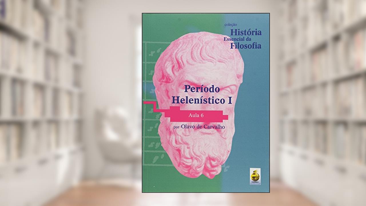 Período Helenístico I. Aula 6 - Coleção História Essencial Da Filosofia (+ DVD), do autor Olavo de Carvalho