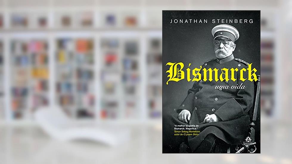 Bismarck: Uma vida, do autor Jonathan Steinberg