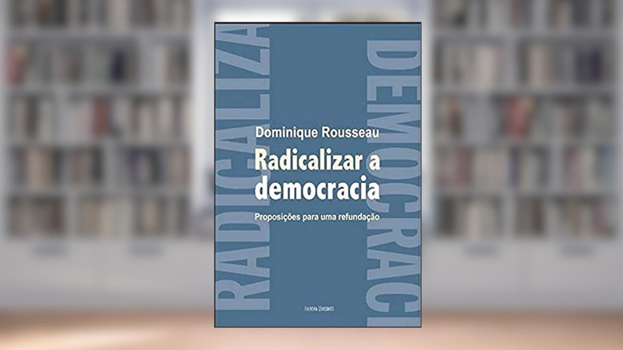 RADICALIZAR A DEMOCRACIA - PROPOSIÇÕES PARA UMA REFUNDAÇÃO, do autor DOMINIQUE ROUSSEAU