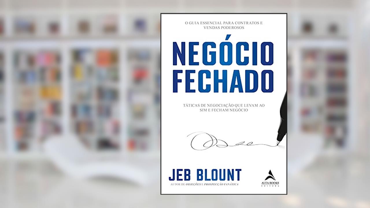 Negócio Fechado: Táticas de Negociação Que Levam ao Sim e Fecham Negócio, do autor Jeb Blount