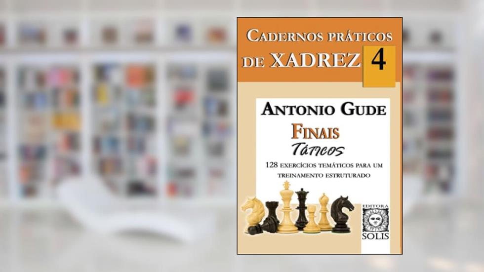 Cadernos Práticos de Xadrez 4 - Finais Táticos (Volume 4), do autor Antonio Gude