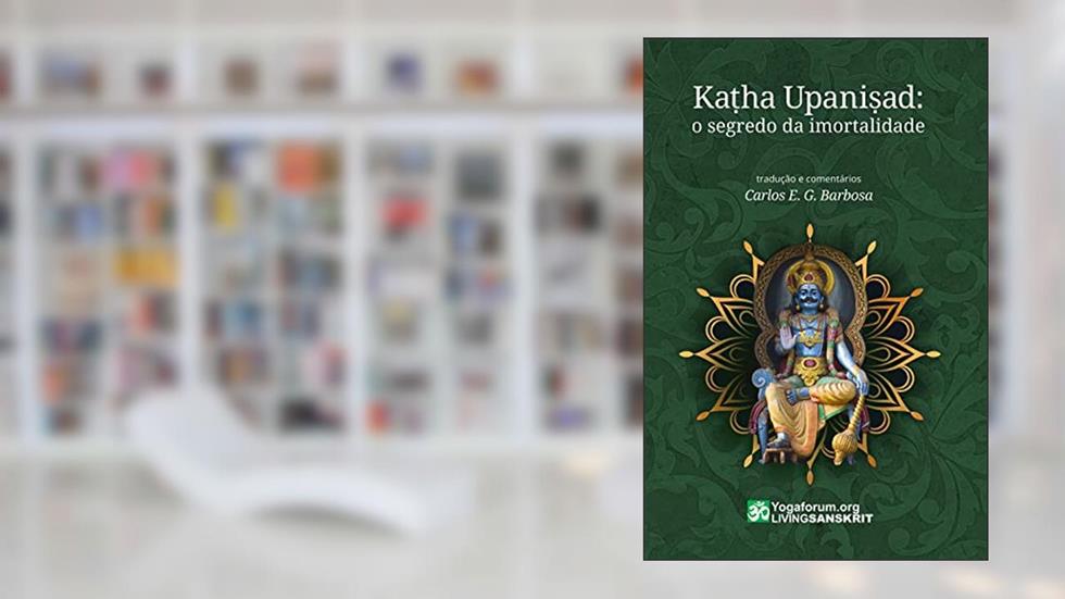 Ka?ha Upani?ad: o segredo da imortalidade, do autor Carlos Eduardo Gonzales Barbosa