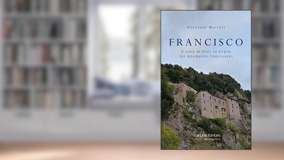 Francisco: O santo de Assis na origem dos movimentos Franciscanos, do autor Giovanni Miccoli