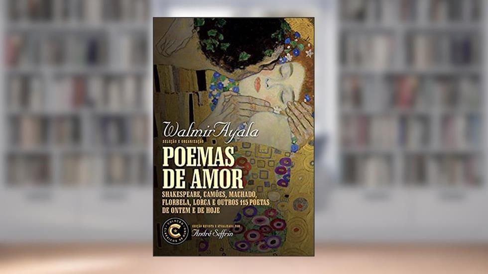 Poemas de amor: Shakespeare, Camões, Machado, Florbela, Lorca e outros 115 poetas de ontem e de hoje (Coleção Clássicos de Ouro), do autor Walmir Ayala