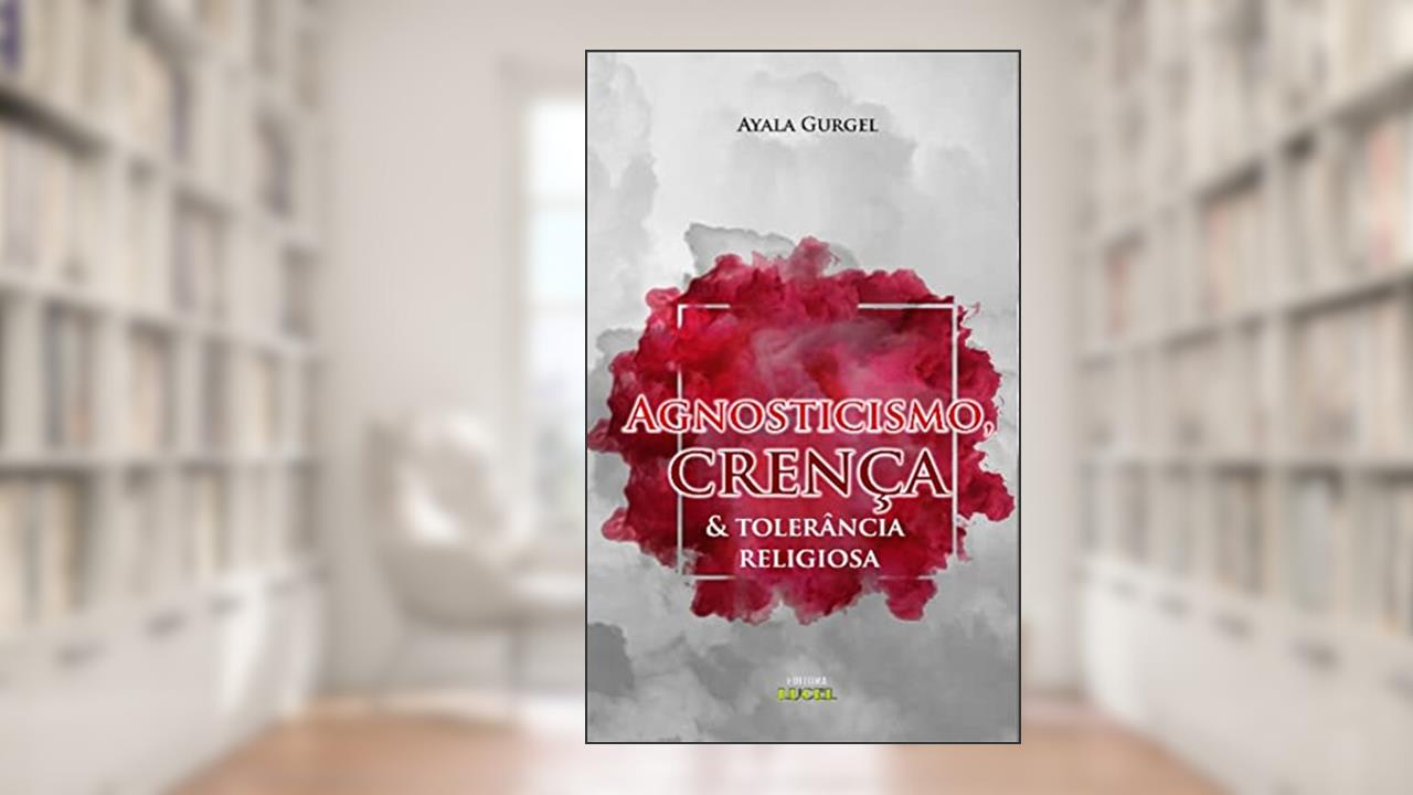 Agnosticismo, crença & tolerância religiosa, do autor Ayala Gurgel