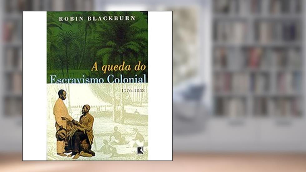 A Queda do Escravismo Colonial, do autor Robin Blackburn