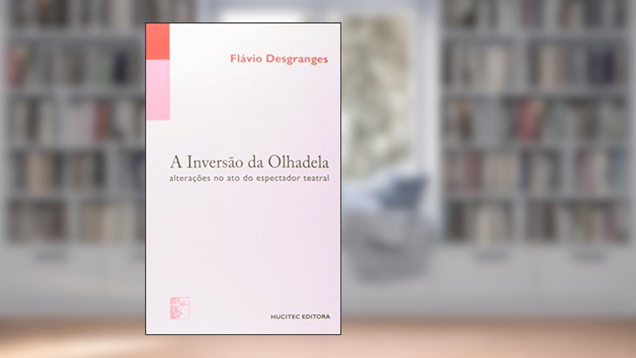 A Inversão da Olhadela. Alterações no Ato do Espectador Teatral, do autor Flávio Desgranges