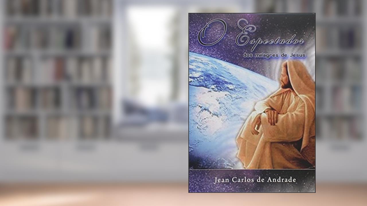 O Espectador dos Milagres de Jesus, do autor Jean Carlos de Andrade